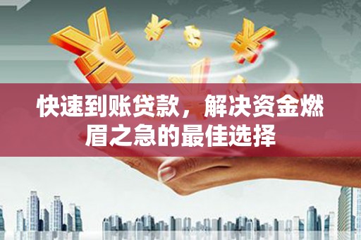 三水快速到账贷款，解决资金燃眉之急的最佳选择