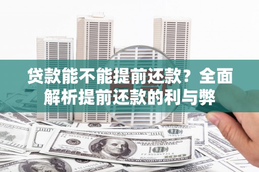 三水贷款能不能提前还款？全面解析提前还款的利与弊