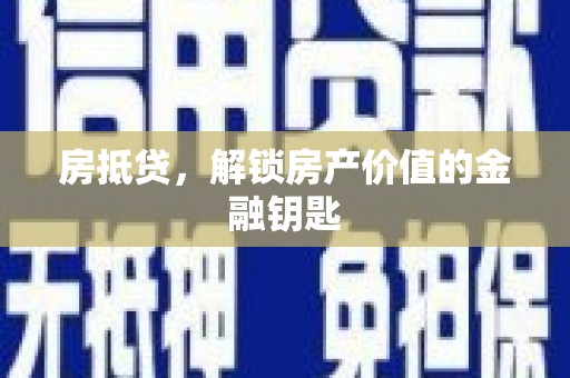 三水房抵贷，解锁房产价值的金融钥匙