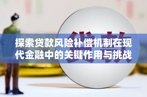 三水探索贷款风险补偿机制在现代金融中的关键作用与挑战