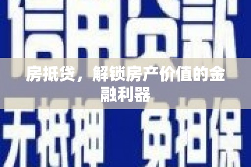三水房抵贷，解锁房产价值的金融利器