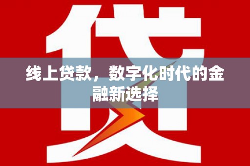 三水线上贷款，数字化时代的金融新选择