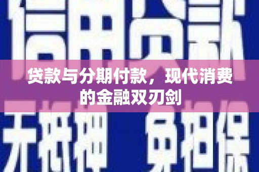 三水贷款与分期付款，现代消费的金融双刃剑