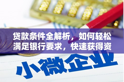 三水贷款条件全解析，如何轻松满足银行要求，快速获得资金支持