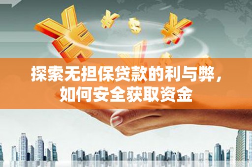 三水探索无担保贷款的利与弊，如何安全获取资金