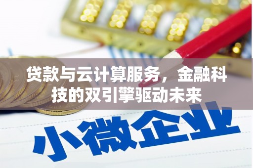 三水贷款与云计算服务，金融科技的双引擎驱动未来