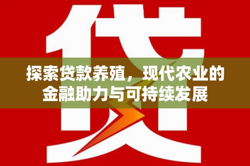 三水探索贷款养殖，现代农业的金融助力与可持续发展