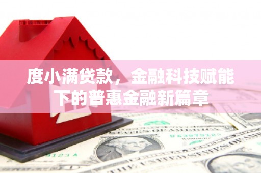三水度小满贷款，金融科技赋能下的普惠金融新篇章
