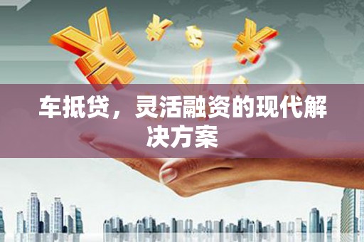 三水车抵贷，灵活融资的现代解决方案