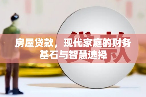 三水房屋贷款，现代家庭的财务基石与智慧选择