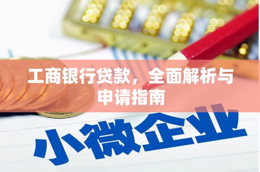 三水工商银行贷款，全面解析与申请指南