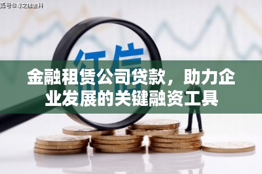 三水金融租赁公司贷款，助力企业发展的关键融资工具