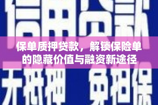 三水保单质押贷款，解锁保险单的隐藏价值与融资新途径