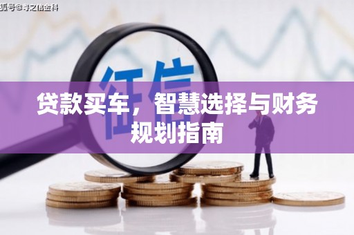 三水贷款买车，智慧选择与财务规划指南