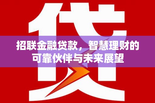 三水招联金融贷款，智慧理财的可靠伙伴与未来展望