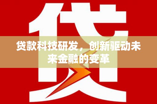 三水贷款科技研发，创新驱动未来金融的变革