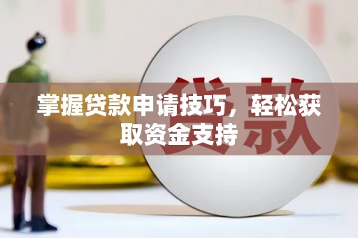 三水掌握贷款申请技巧，轻松获取资金支持