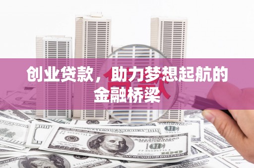 三水创业贷款，助力梦想起航的金融桥梁
