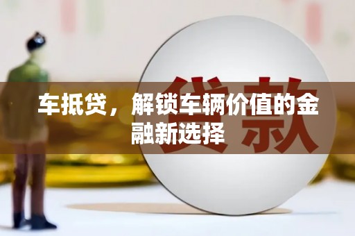 三水车抵贷，解锁车辆价值的金融新选择