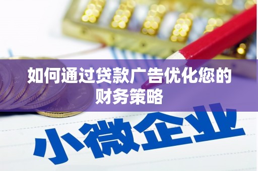 三水如何通过贷款广告优化您的财务策略