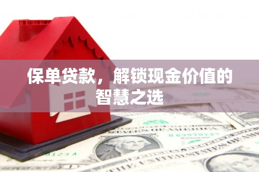 三水保单贷款，解锁现金价值的智慧之选