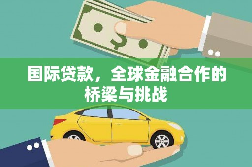 三水国际贷款，全球金融合作的桥梁与挑战