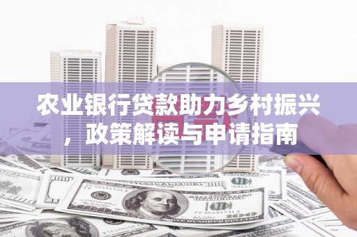 三水农业银行贷款助力乡村振兴，政策解读与申请指南