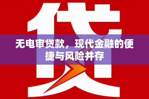 三水无电审贷款，现代金融的便捷与风险并存