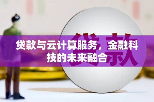 三水贷款与云计算服务，金融科技的未来融合