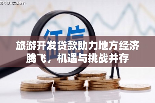 三水旅游开发贷款助力地方经济腾飞，机遇与挑战并存