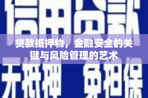 三水贷款抵押物，金融安全的关键与风险管理的艺术