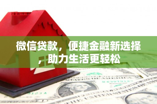 三水微信贷款，便捷金融新选择，助力生活更轻松