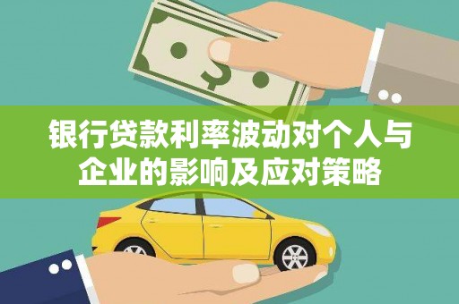 三水银行贷款利率波动对个人与企业的影响及应对策略
