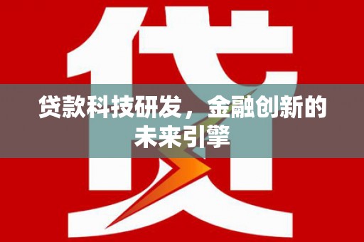 三水贷款科技研发，金融创新的未来引擎