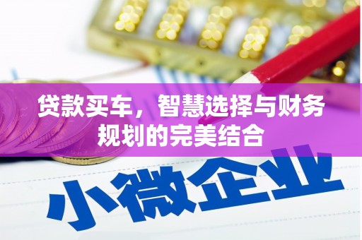 三水贷款买车，智慧选择与财务规划的完美结合