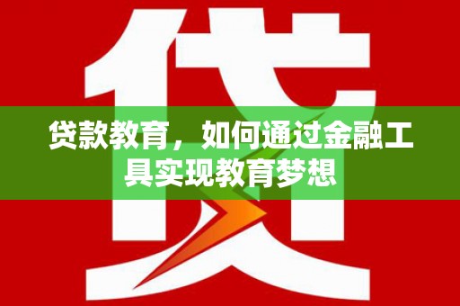 三水贷款教育，如何通过金融工具实现教育梦想