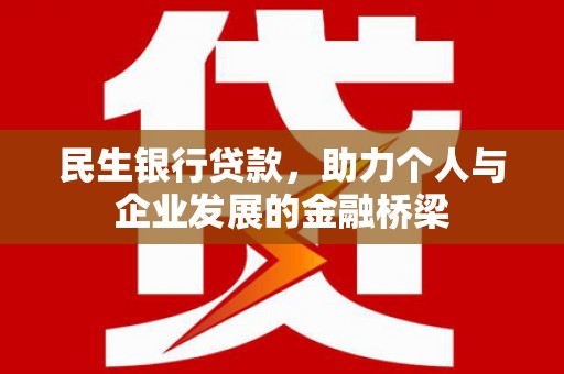 三水民生银行贷款，助力个人与企业发展的金融桥梁