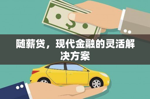 三水随薪贷，现代金融的灵活解决方案