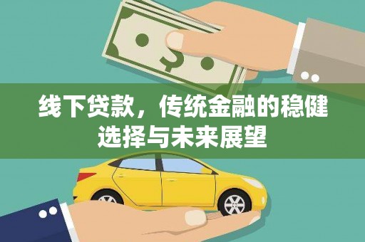 三水线下贷款，传统金融的稳健选择与未来展望