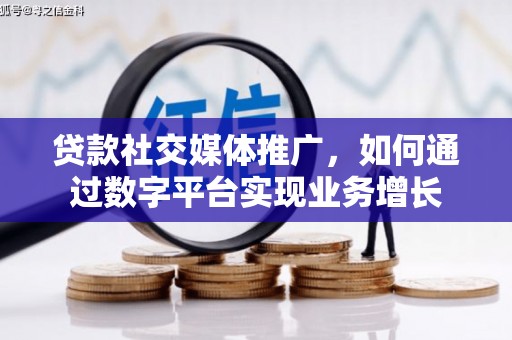 三水贷款社交媒体推广，如何通过数字平台实现业务增长