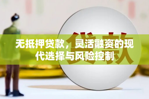 三水无抵押贷款，灵活融资的现代选择与风险控制