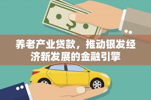 三水养老产业贷款，推动银发经济新发展的金融引擎