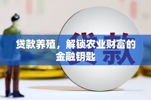 三水贷款养殖，解锁农业财富的金融钥匙