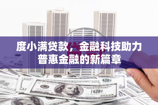 三水度小满贷款，金融科技助力普惠金融的新篇章