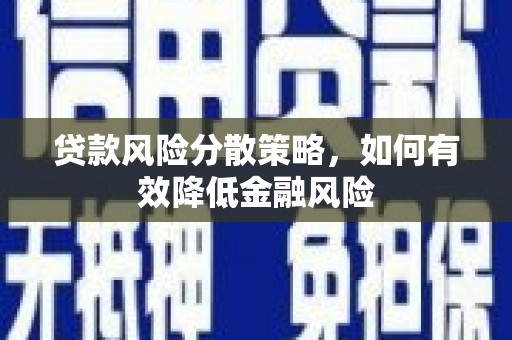 三水贷款风险分散策略，如何有效降低金融风险