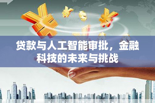 三水贷款与人工智能审批，金融科技的未来与挑战