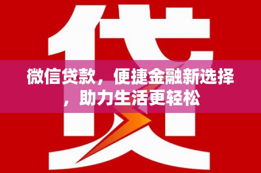 三水微信贷款，便捷金融新选择，助力生活更轻松