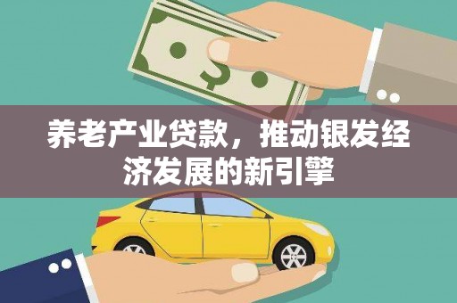 三水养老产业贷款，推动银发经济发展的新引擎