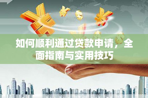 三水如何顺利通过贷款申请，全面指南与实用技巧