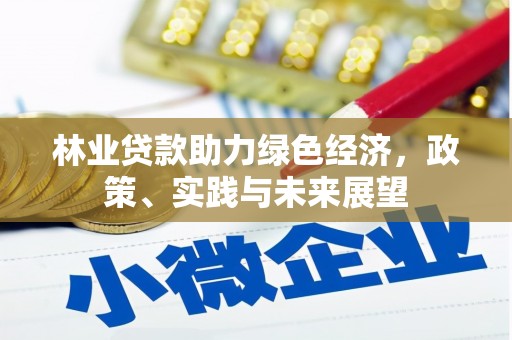 三水林业贷款助力绿色经济，政策、实践与未来展望